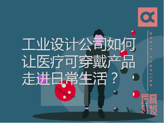 工業(yè)設計公司如何讓醫(yī)療可穿戴產(chǎn)品走進日常生活