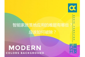 智能家居落地應(yīng)用的難題有哪些？應(yīng)該如何破除？